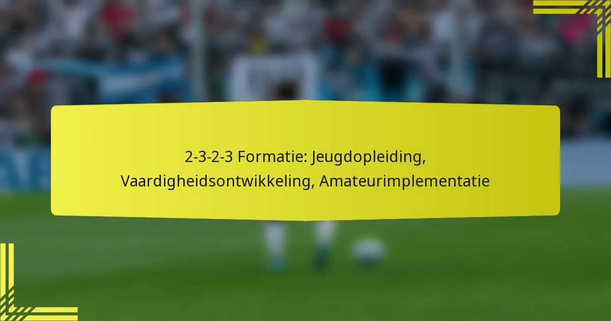 2-3-2-3 Formatie: Jeugdopleiding, Vaardigheidsontwikkeling, Amateurimplementatie