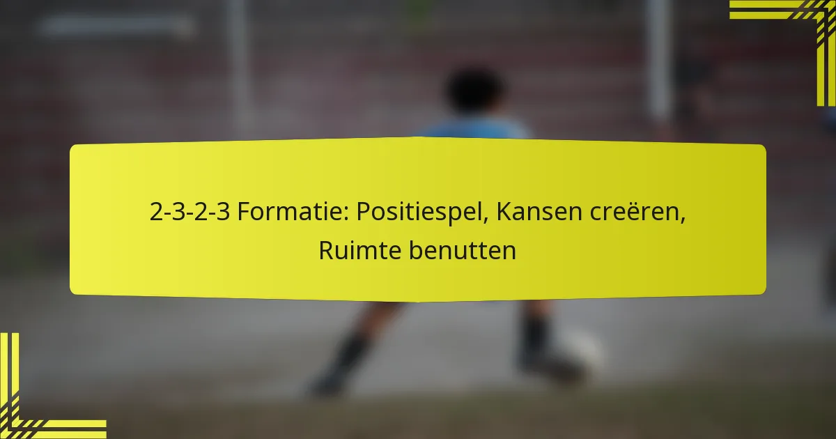 2-3-2-3 Formatie: Positiespel, Kansen creëren, Ruimte benutten