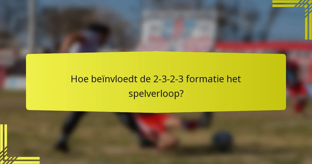 Hoe beïnvloedt de 2-3-2-3 formatie het spelverloop?