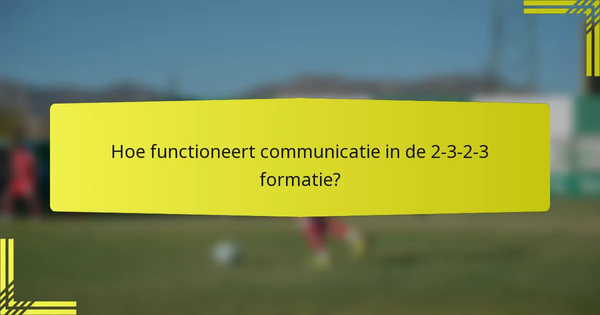 Hoe functioneert communicatie in de 2-3-2-3 formatie?