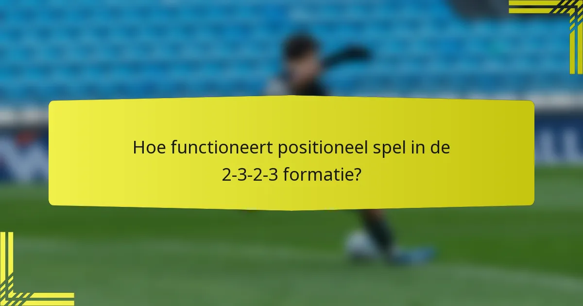 Hoe functioneert positioneel spel in de 2-3-2-3 formatie?