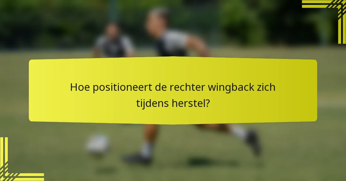 Hoe positioneert de rechter wingback zich tijdens herstel?
