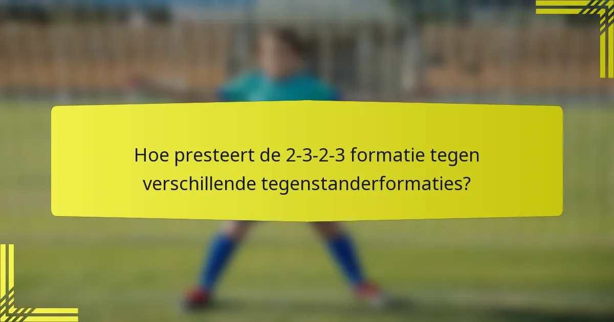 Hoe presteert de 2-3-2-3 formatie tegen verschillende tegenstanderformaties?