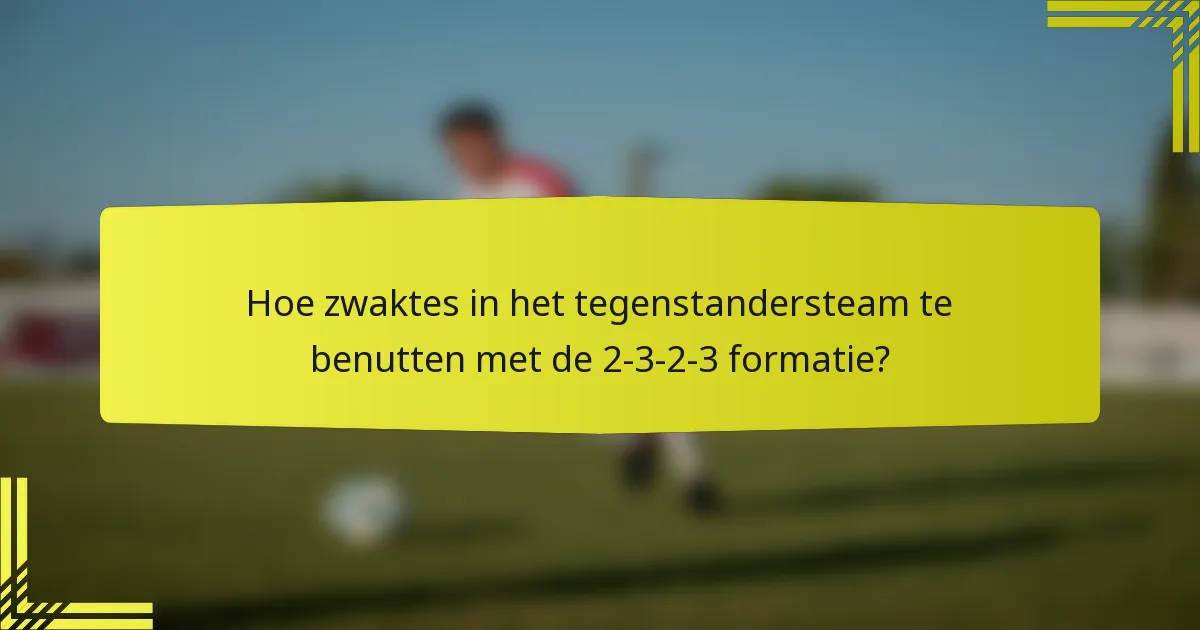 Hoe zwaktes in het tegenstandersteam te benutten met de 2-3-2-3 formatie?