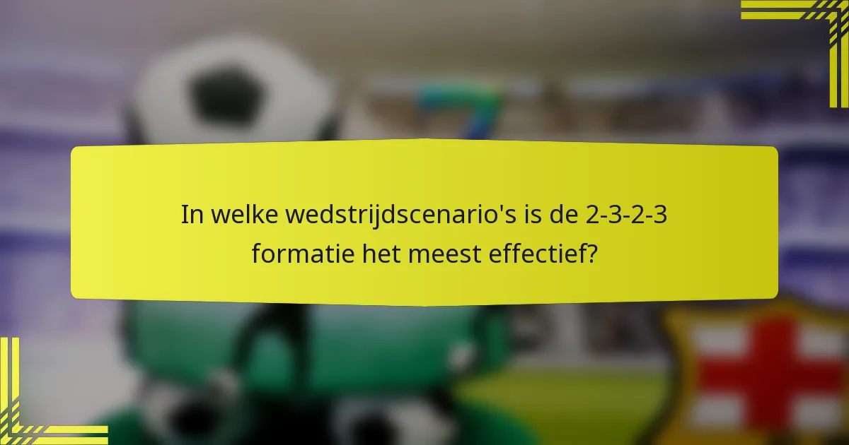 In welke wedstrijdscenario's is de 2-3-2-3 formatie het meest effectief?