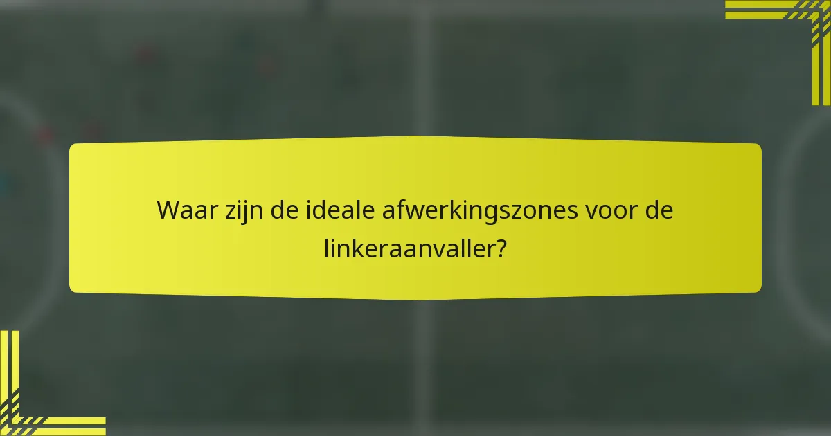 Waar zijn de ideale afwerkingszones voor de linkeraanvaller?