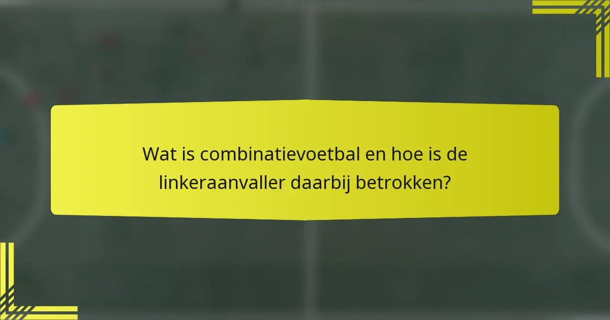 Wat is combinatievoetbal en hoe is de linkeraanvaller daarbij betrokken?
