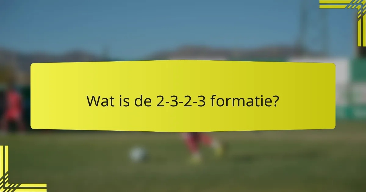 Wat is de 2-3-2-3 formatie?