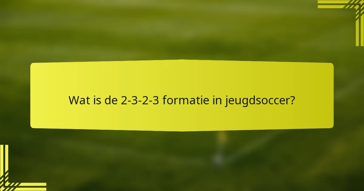 Wat is de 2-3-2-3 formatie in jeugdsoccer?