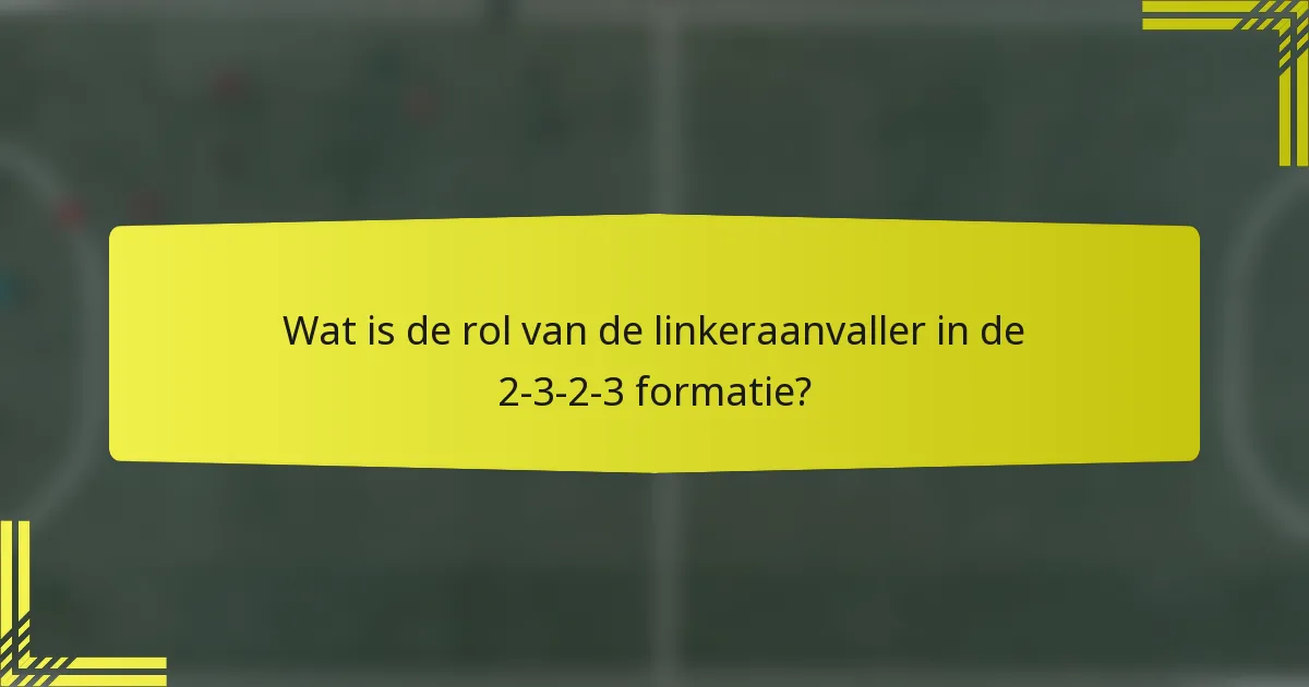 Wat is de rol van de linkeraanvaller in de 2-3-2-3 formatie?