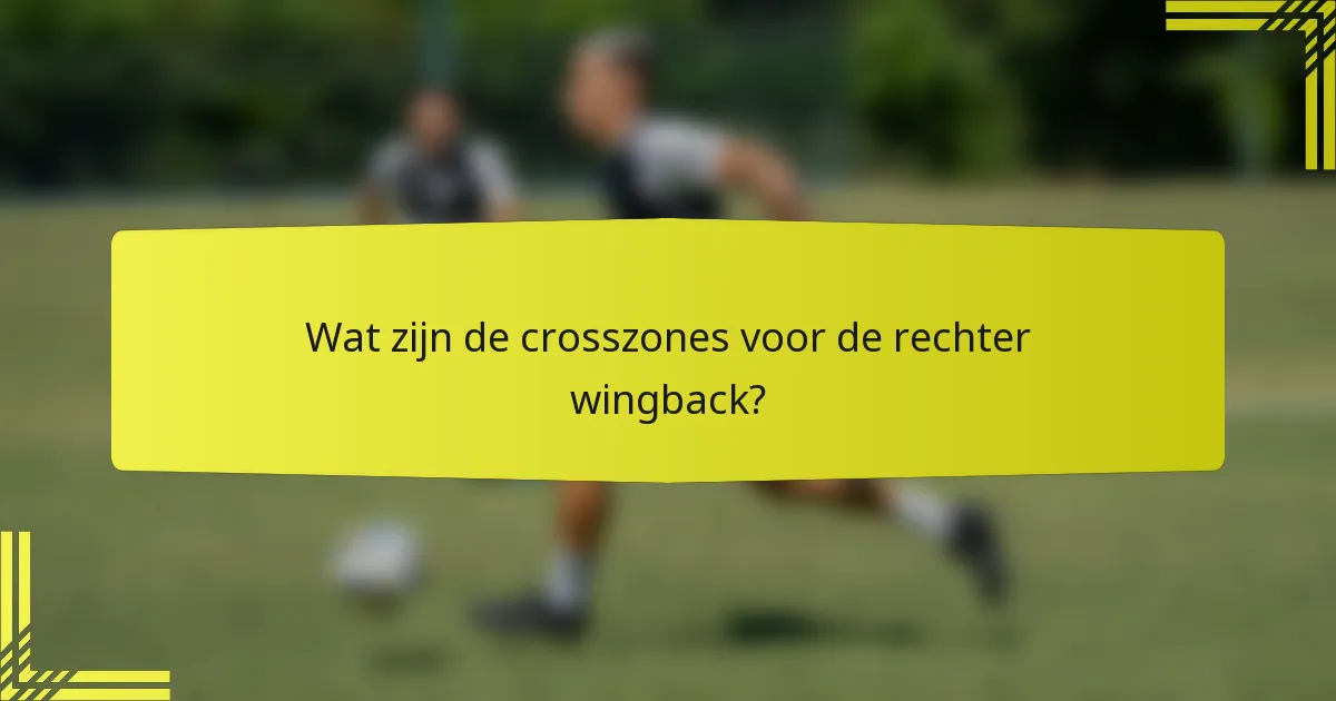 Wat zijn de crosszones voor de rechter wingback?