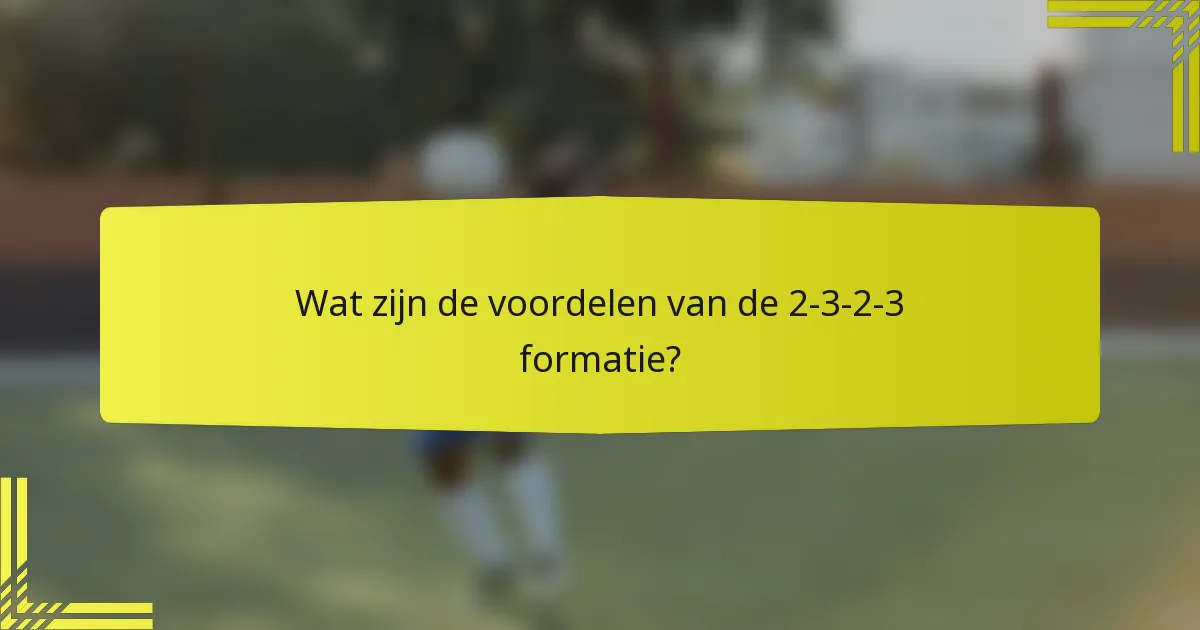 Wat zijn de voordelen van de 2-3-2-3 formatie?