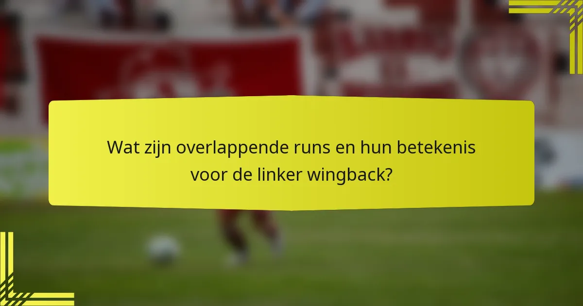 Wat zijn overlappende runs en hun betekenis voor de linker wingback?