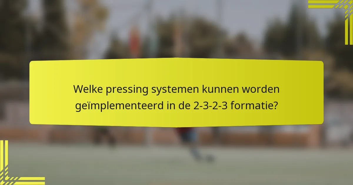 Welke pressing systemen kunnen worden geïmplementeerd in de 2-3-2-3 formatie?
