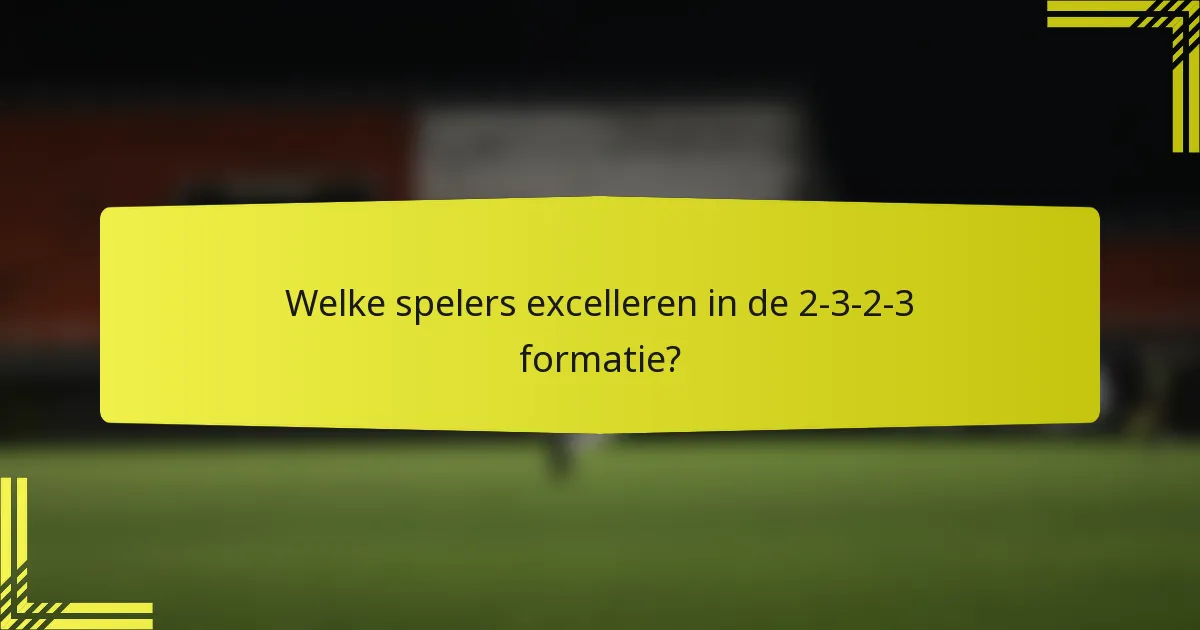 Welke spelers excelleren in de 2-3-2-3 formatie?